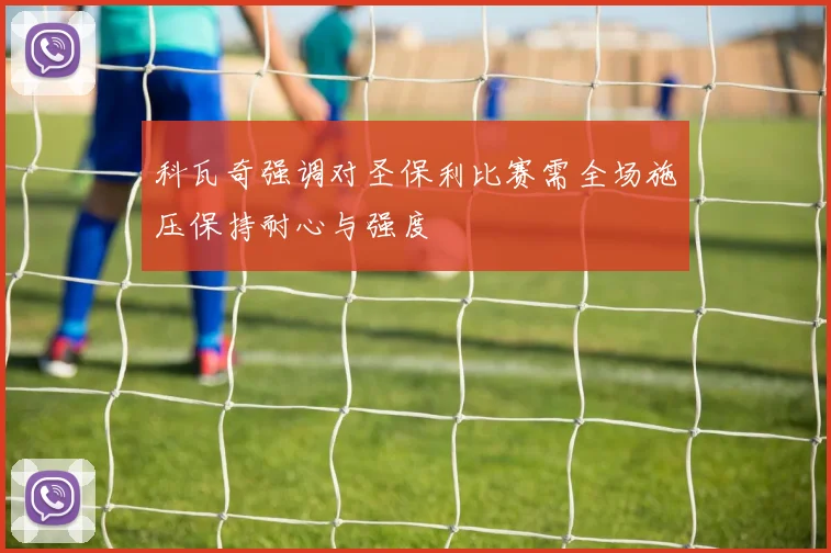 科瓦奇强调对圣保利比赛需全场施压保持耐心与强度